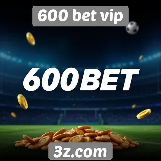 Benefícios e promoções do 600 bet vip